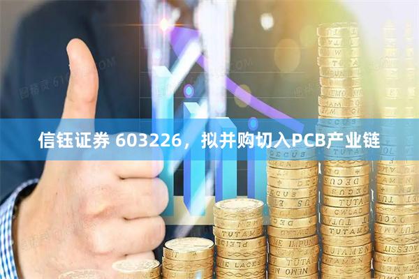 信钰证券 603226，拟并购切入PCB产业链